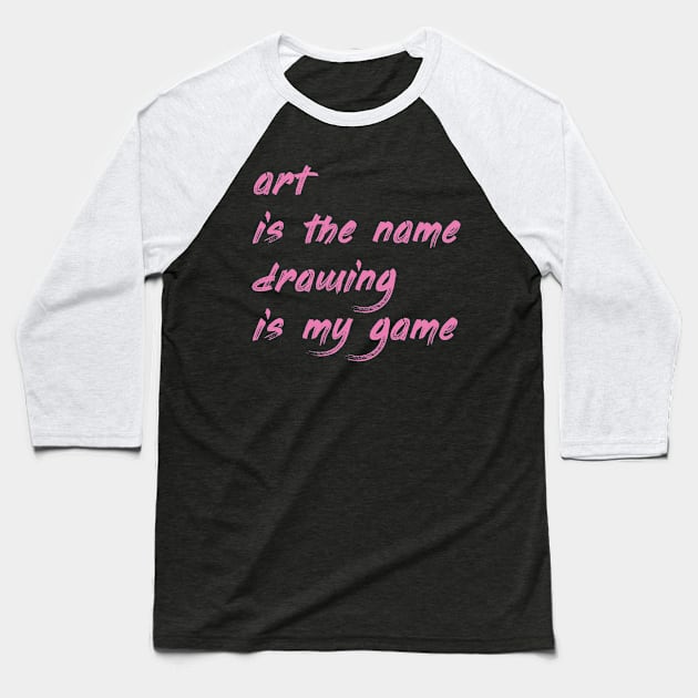 Art is the name, drawing is my game Baseball T-Shirt by DrystalDesigns